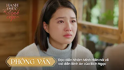 Phỏng vấn: Đạo diễn Nhâm Minh Hiền nói về vai diễn Bình An của Bích Ngọc