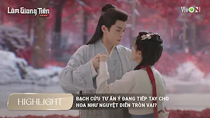 Bạch Cửu Tư ẩn ý đang tiếp tay cho Hoa Như Nguyệt diễn tròn vai?
