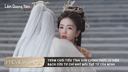 Trùm cuối Tiêu Tĩnh Sơn chính thức lộ diện, Bạch Cửu Tư mất trí nhớ nhưng chỉ nhớ mỗi thê tử của mình