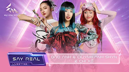 [Say Real] - Livestage 1: Bảo Anh & Quỳnh Anh Shyn & Chi Xê