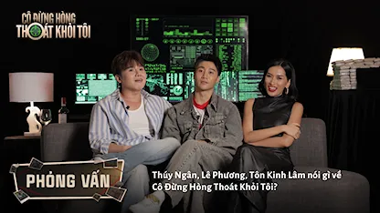 Thúy Ngân, Lê Phương, Tôn Kinh Lâm nói gì về Cô Đừng Hòng Thoát Khỏi Tôi?