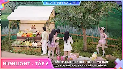 [Highlight Tập 6] - Các Em Xinh "Họp chợ", cười bò với màn lựa hoa quả của Bích Phương -Châu Bùi