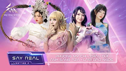 [Say Real] - Livestage 2: Phương Mỹ Chi - Châu Bùi - Ánh Sáng AZA - Lâm Bảo Ngọc