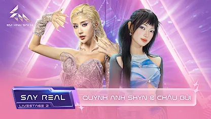 [Say Real] - Quỳnh Anh Shyn & Châu Bùi