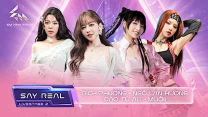 [Say Real] - Livestage 2: Bích Phương - Ngô Lan Hương - Đào Tử A1J - Muộii.