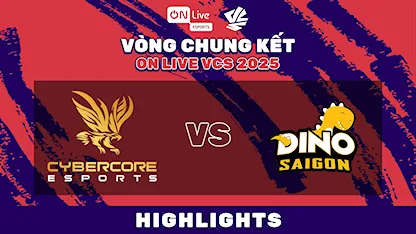 Highlight Saigon Dino - CyberCore Esports (Chung Kết Tổng - Vòng Chung Kết ON Live VCS 2025)