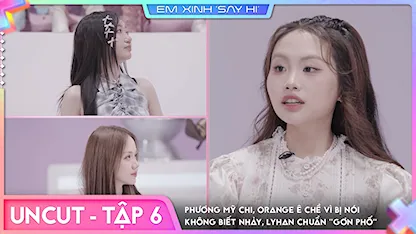 [Uncut Tập 6] - Phương Mỹ Chi, Orange ê chề vì bị nói không biết nhảy, LyHan chuẩn gơn phố
