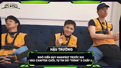 Ngô Kiến Huy manifest trước khi vào chapter cuối, tự tin đủ 'trình' 3 chấp 6