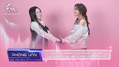 [Phỏng vấn] Livestage 3: Orange - Han Sara thoại lại phân cảnh để đi casting mà lạ lắm, diễn lại video quá khứ cười xỉu