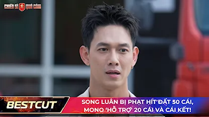 Song Luân bị phạt hít đất 50 cái, Mono 'hỗ trợ' 20 cái và cái kết!