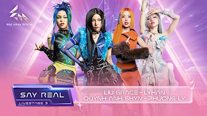 [Say Real] Livestage 3: Liu Grace - LyHan - Quỳnh Anh Shyn - Phương Ly