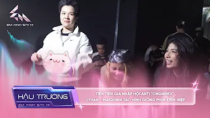 [BTS Tập 10] Tiên Tiên gia nhập hội anti "ongnindi" , LyHan - MAIQUINN tạo hình giống phim kiếm hiệp