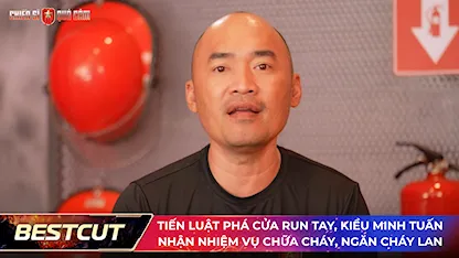 Tiến Luật phá cửa run tay, Kiều Minh Tuấn nhận nhiệm vụ chữa cháy, ngăn cháy lan