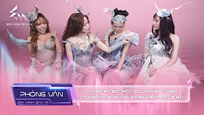 [Phỏng vấn] Vũ Thảo My "bóc phốt" 52Hz, Phương Ly dành lời khen cho Mộng Cam, không quên tiết lộ bí mật