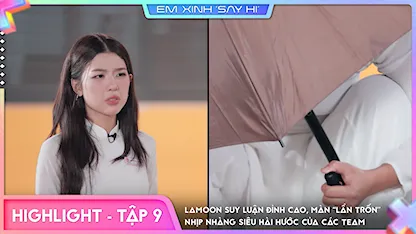 Em Xinh Say Hi - [Highlight Tập 9] Lamoon suy luận đỉnh cao, màn “lẩn trốn” nhịp nhàng siêu hài hước của các team