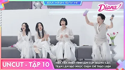 Em Xinh Say Hi - [Uncut Tập 10] Tiên Tiên nhiệt tình làm clip quảng cáo, team Lâm Bảo Ngọc chăm chỉ thảo luận