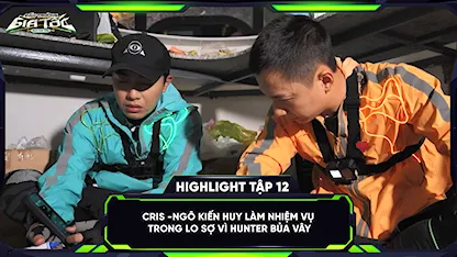 Cris -Ngô Kiến Huy làm nhiệm vụ trong lo sợ vì hunter bủa vây