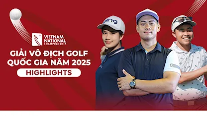 Highlight Giải Vô Địch Golf Quốc Gia 2025