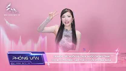 [Phỏng vấn] Orange tiếc nuối khi chưa được chung team chị Bích Phương, cảm thấy có lỗi với Han Sara