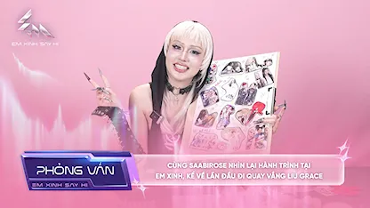 [Phỏng vấn] Cùng Saabirose nhìn lại hành trình tại Em Xinh, kể về lần đầu đi quay vắng Liu Grace