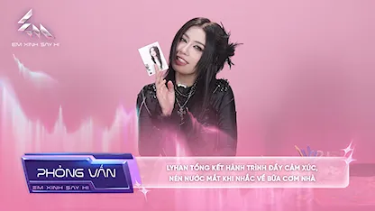 [Phỏng vấn] LyHan tổng kết hành trình đầy cảm xúc, nén nước mắt khi nhắc về bữa cơm nhà