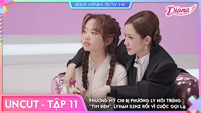 Em Xinh Say Hi - [Uncut Tập 11] Phương Mỹ Chi bị Phương Ly nói trúng 