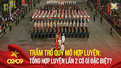 Trầm Trồ Quy Mô Hợp Luyện Lần 2 Diễu Binh Đại Lễ Quốc Khánh