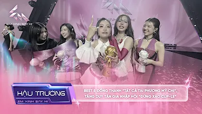 [BTS Tập 14] Best 5 đồng thanh “Tất Cả Tại Phương Mỹ Chi”, Tăng Duy Tân gia nhập hội “đừng xào cúp-le”