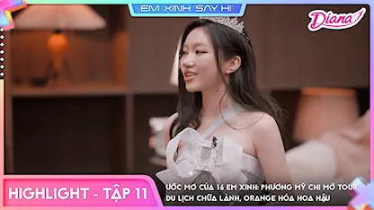Em Xinh Say Hi - [Highlight Tập 11] Ước mơ của 16 Em Xinh: Phương Mỹ Chi mở tour du lịch chữa lành, Orange hóa hoa hậu