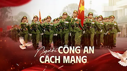 Người Công An Cách Mạng - 12 - Ngô Phương Hạnh - Hoàng Vĩnh Lộc - Hoàng Ái Vân - Thiếu tướng Phan Văn Lai - Thượng tướng Nguyễn Khánh Toàn - Thượng tướng Lê Thế Tiệm