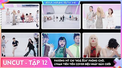 Em Xinh Say Hi - [Uncut Tập 12] Phương Mỹ Chi “hóa ếch” phòng chờ, LyHan Tiên Tiên cover điệu nhảy đám cưới