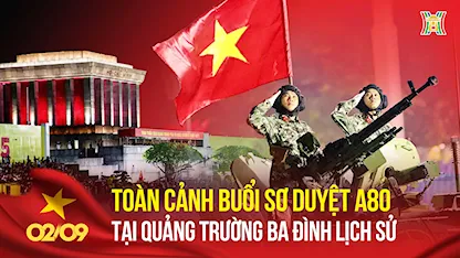 Toàn Cảnh Sơ Duyệt Lễ Diễu Binh A80 Ở Ba Đình