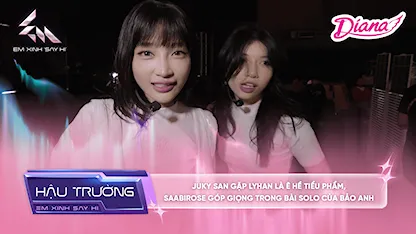 Em Xinh Say Hi - [BTS Tập 12] Juky San gặp LyHan là ê hề tiểu phẩm, Saabirose góp giọng trong bài solo của Bảo Anh