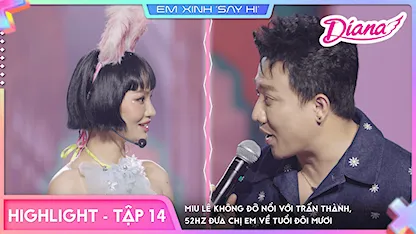 Em Xinh Say Hi - [Highlight Tập 14] Miu Lê không đỡ nổi với Trấn Thành, 52Hz đưa chị em về tuổi đôi mươi