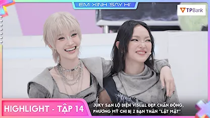 Em Xinh Say Hi - [Highlight Tập 14] Juky San lộ diện visual đẹp chấn động, Phương Mỹ Chi bị 2 bạn thân 