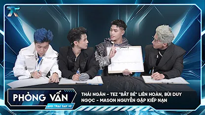 [Phỏng vấn] Thái Ngân - Tez "bắt bẻ" liên hoàn, Bùi Duy Ngọc - Mason Nguyễn gặp kiếp nạn