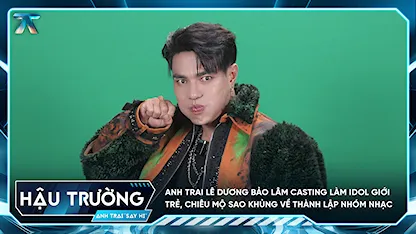 [BTS Tập 1] Anh Trai Lê Dương Bảo Lâm casting làm idol giới trẻ, chiêu mộ sao khủng về thành lập nhóm nhạc