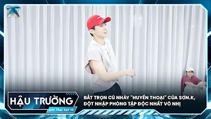 [BTS Tập 1] Bắt trọn cú nhảy "huyền thoại" của Sơn.K, đột nhập phòng tập Độc Nhất Vô Nhị