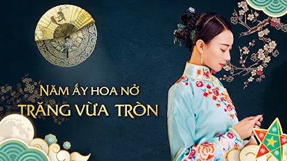 Năm Ấy Hoa Nở Trăng Vừa Tròn - Nothing Gold Can Stay - 38 - Đinh Hắc - Tôn Lệ - Hà Nhuận Đông - Trần Hiểu - Hồ Hạnh Nhi - Nhậm Trọng - Lý Trạch Phong