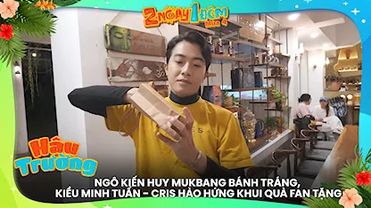 Ngô Kiến Huy mukbang bánh tráng, Kiều Minh Tuấn - Cris hào hứng khui quà fan tặng