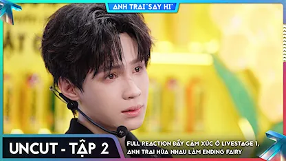 [Uncut Tập 2] Full reaction đầy cảm xúc ở Livestage 1, Anh Trai hùa nhau làm ending fairy