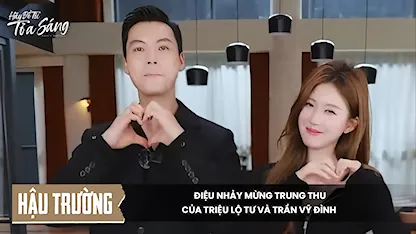 [Hậu trường] Điệu nhảy mừng Trung thu từ Triệu Lộ Tư và Trần Vỹ Đình