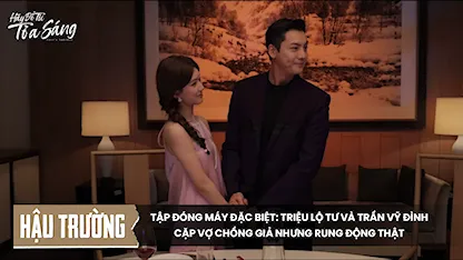 Tập đóng máy đặc biệt: Triệu Lộ Tư và Trần Vỹ Đình, cặp vợ chồng giả nhưng rung động thật