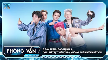 [Phỏng vấn] B Ray thành Sao Hạng A, "khu tự trị" Thiêu Thân không thể ngừng bất ổn