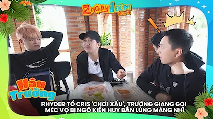 RHYDER tố Cris 'chơi xấu', Trường Giang gọi méc vợ bị Ngô Kiến Huy bắn lủng màng nhĩ