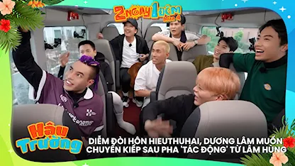 Diễm đòi hôn HIEUTHUHAI, Dương Lâm muốn chuyển kiếp sau pha 'tác động' từ Lâm Hùng