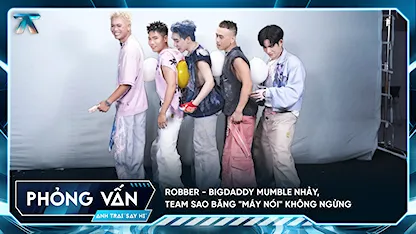 [Phỏng vấn] Robber - BigDaddy mumble nhảy, team Sao Băng "máy nói" không ngừng