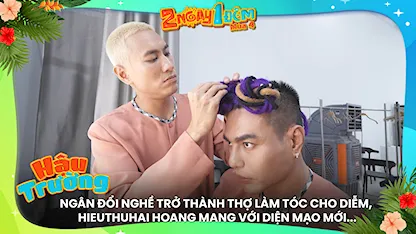 Ngân đổi nghề trở thành thợ làm tóc cho Diễm, HIEUTHUHAI hoang mang với diện mạo mới...