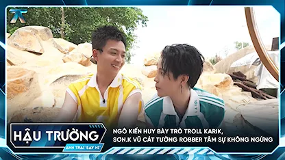 [BTS Tập 3] Ngô Kiến Huy bày trò troll Karik, Sơn.K Vũ Cát Tường Robber tâm sự không ngừng