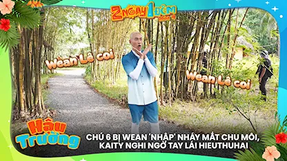 Chú 6 bị WEAN 'nhập' nháy mắt chu môi, Kaity nghi ngờ tay lái HIEUTHUHAI